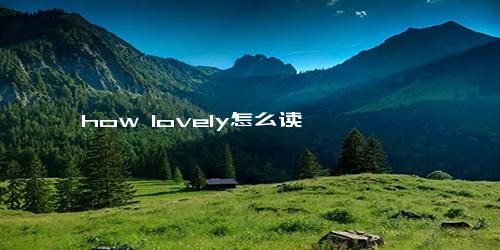 how lovely怎么读